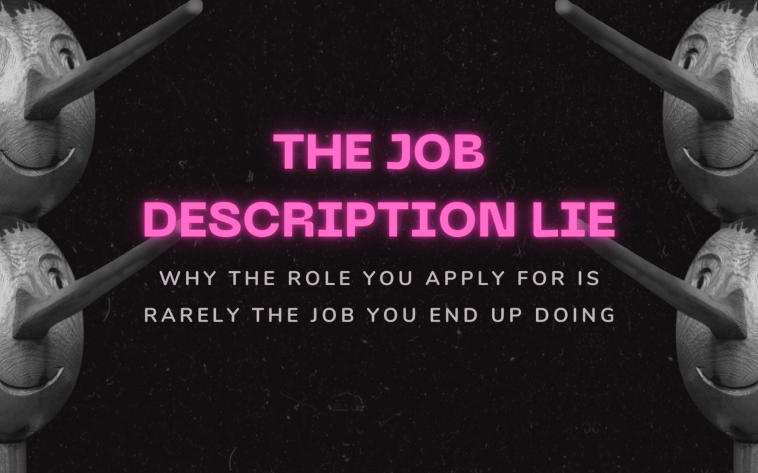 The Job Description Lie: Why the Role You Apply for Is Rarely the Job You End Up Doing